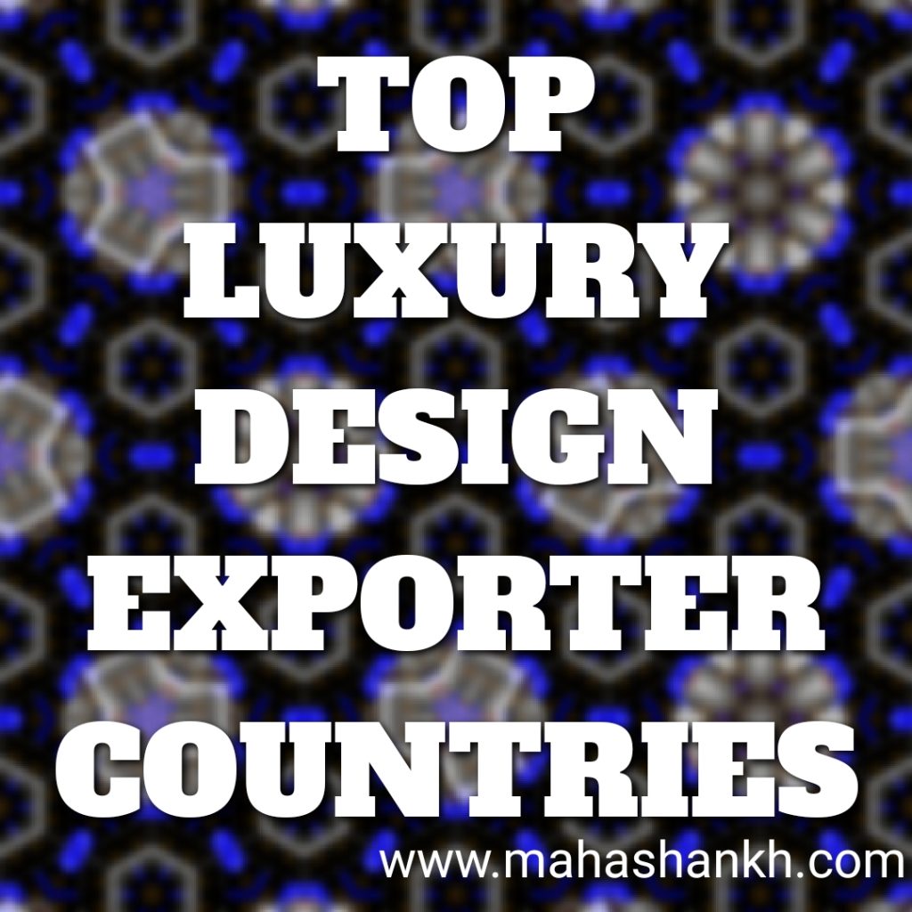TOP LUXURY DESIGN EXPORTER COUNTRIES 