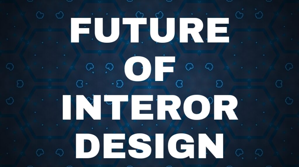 Future Of Interior Design