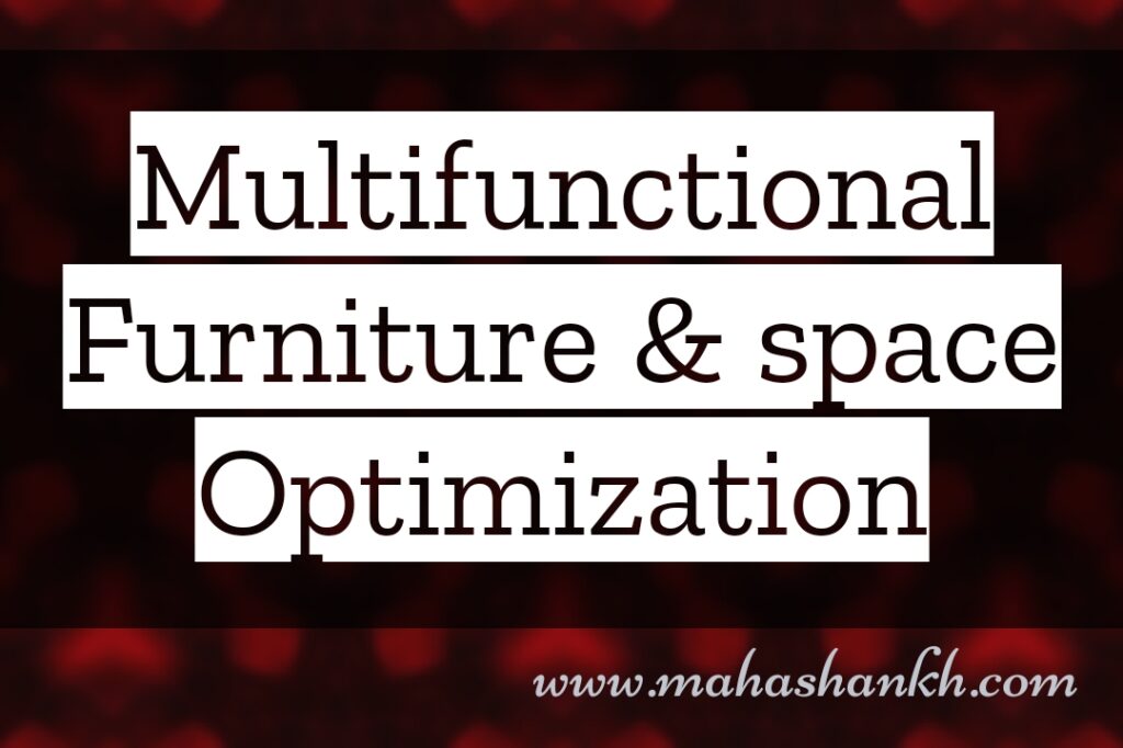 Multifunctional Furniture and Space Optimization: Making the Most of Every Square Foot