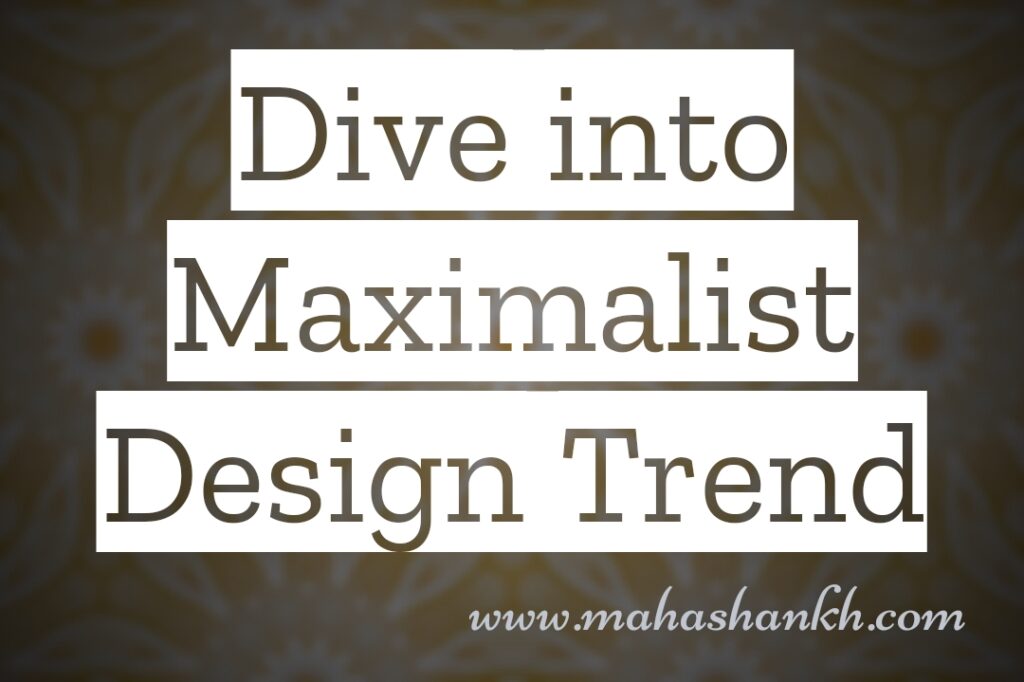 More is More: Dive into the Maximalist Design Trend