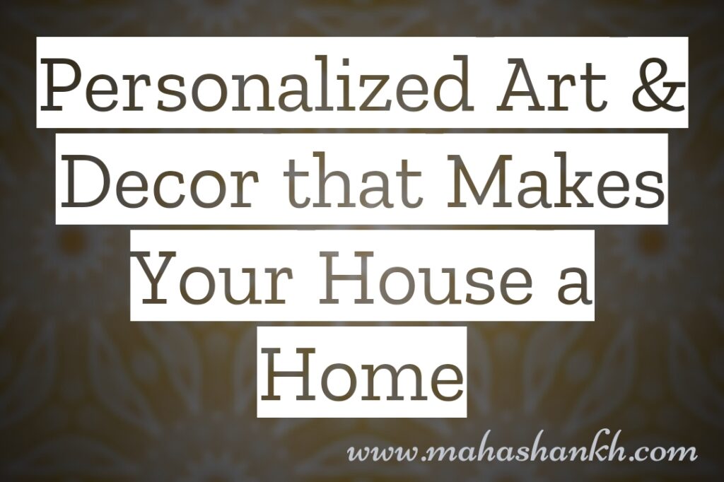 Weaving Your Story: Personalized Art and Decor that Makes Your House a Home