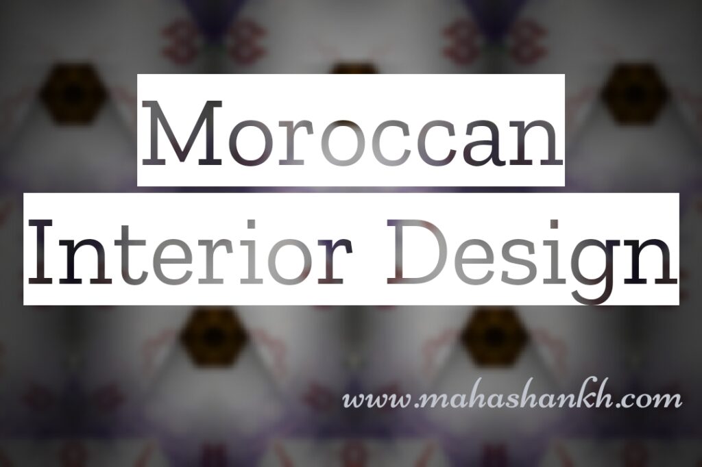 Immerse Your Senses: A Guide to Moroccan Interior Design