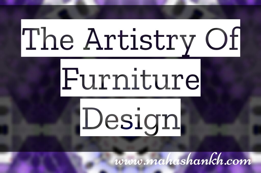 Crafting Comfort and Style: The Artistry of Furniture Design