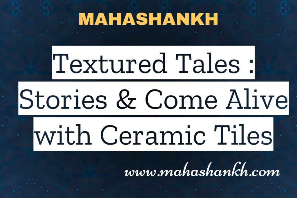 Textured Tales: Where Floors Whisper Stories and Come Alive with Ceramic Tiles