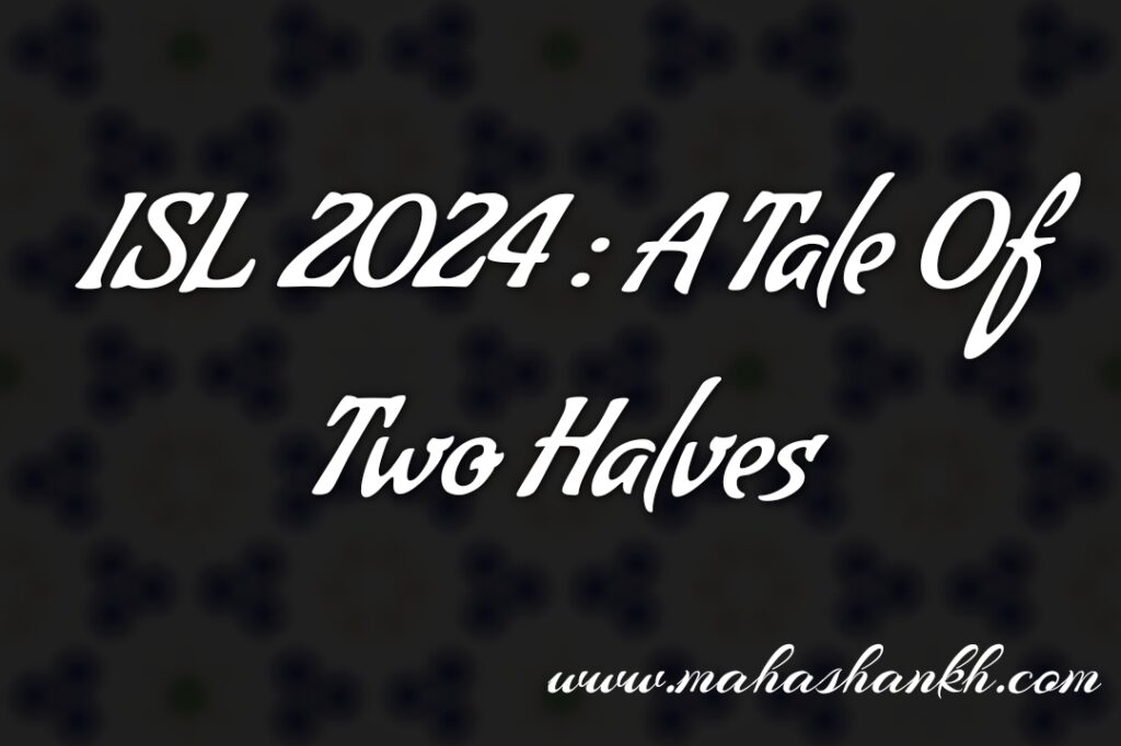 ISL 2024: A Tale of Two Halves - Team Analysis and Playoff Picture