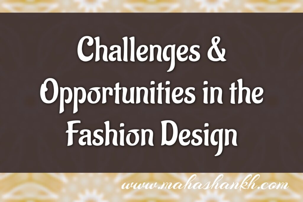 Challenges and Opportunities in the Fashion Design Landscape: Navigating a Dynamic Industry