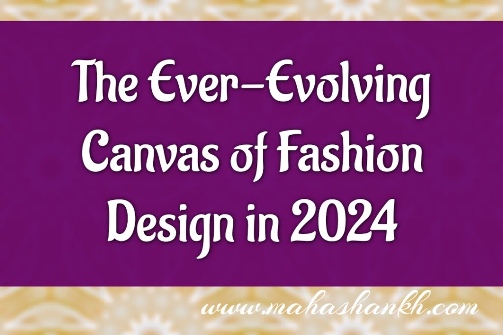The Ever-Evolving Canvas of Fashion Design in 2024: A Tapestry of Innovation and Sustainability