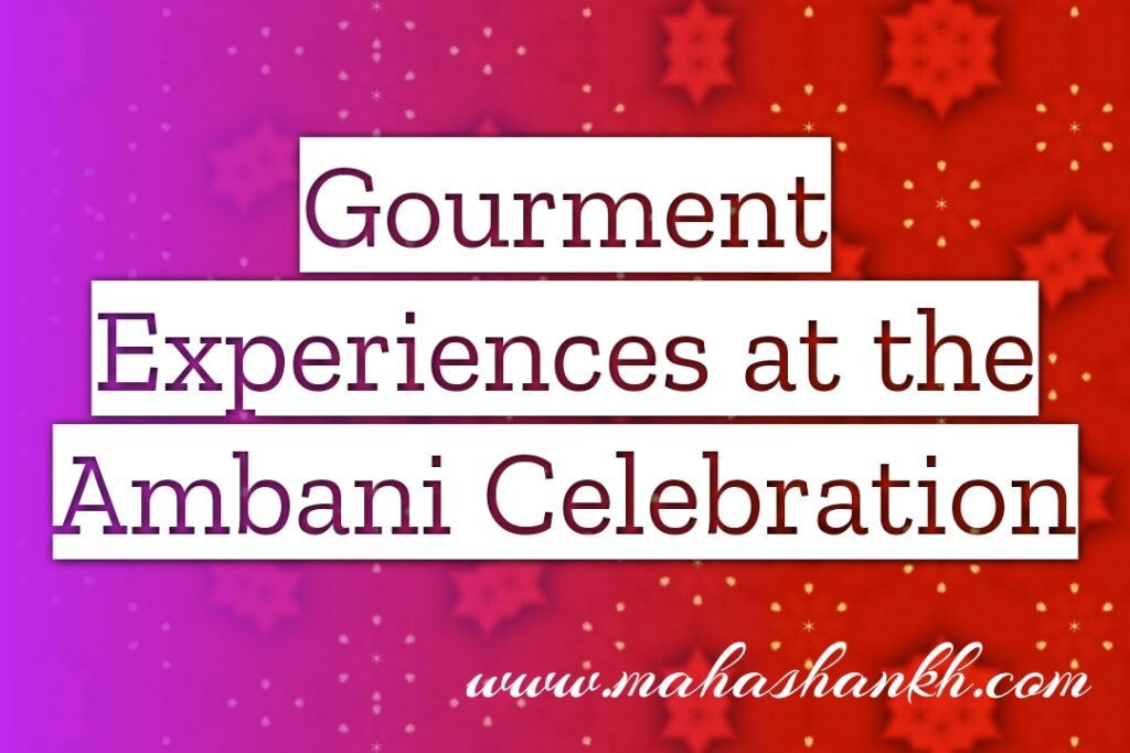 Culinary Delights: Gourmet Experiences at the Ambani Celebration