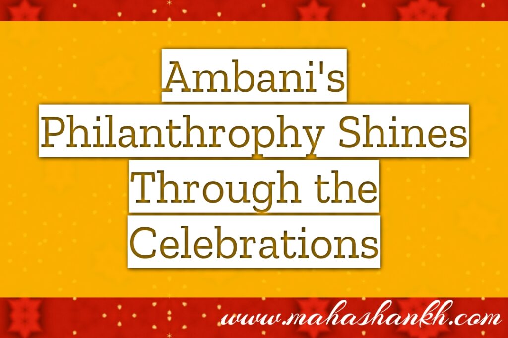 Charitable Touch: Ambani's Philanthropy Shines Through the Celebrations