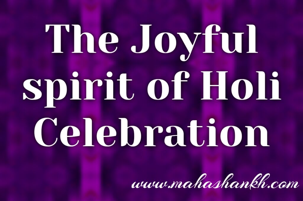 Music, Dance, and Merrymaking: The Joyful Spirit of Holi Celebrations