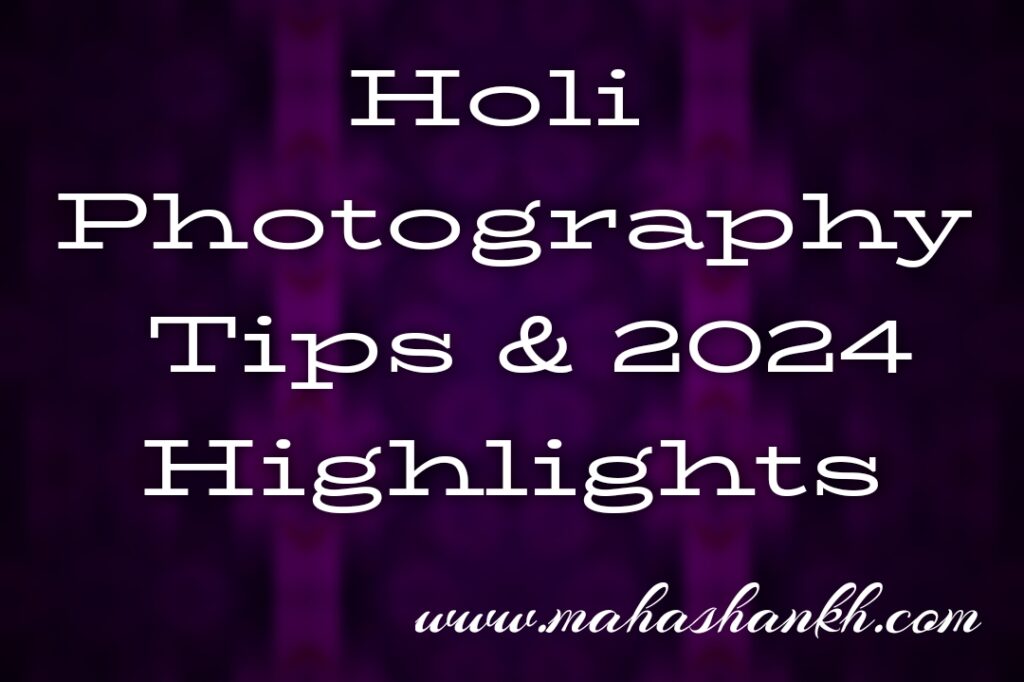 Capturing the Magic: Holi Photography Tips and 2024 Highlights