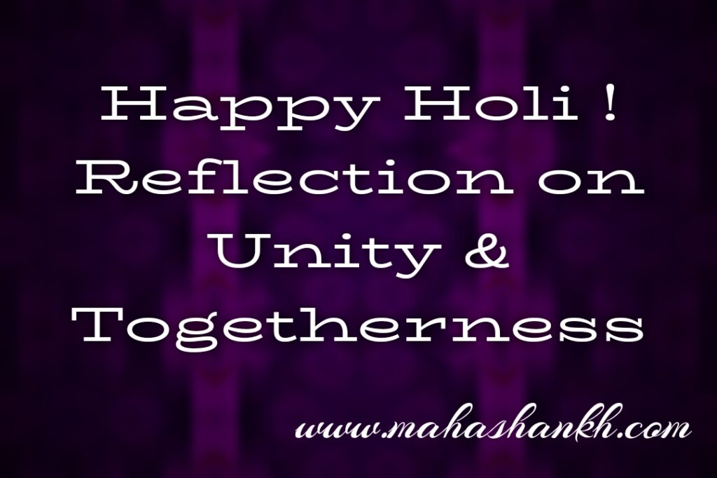 Happy Holi! Reflections on Unity and Togetherness: Holi's Message of Love and Harmony in Modern India
