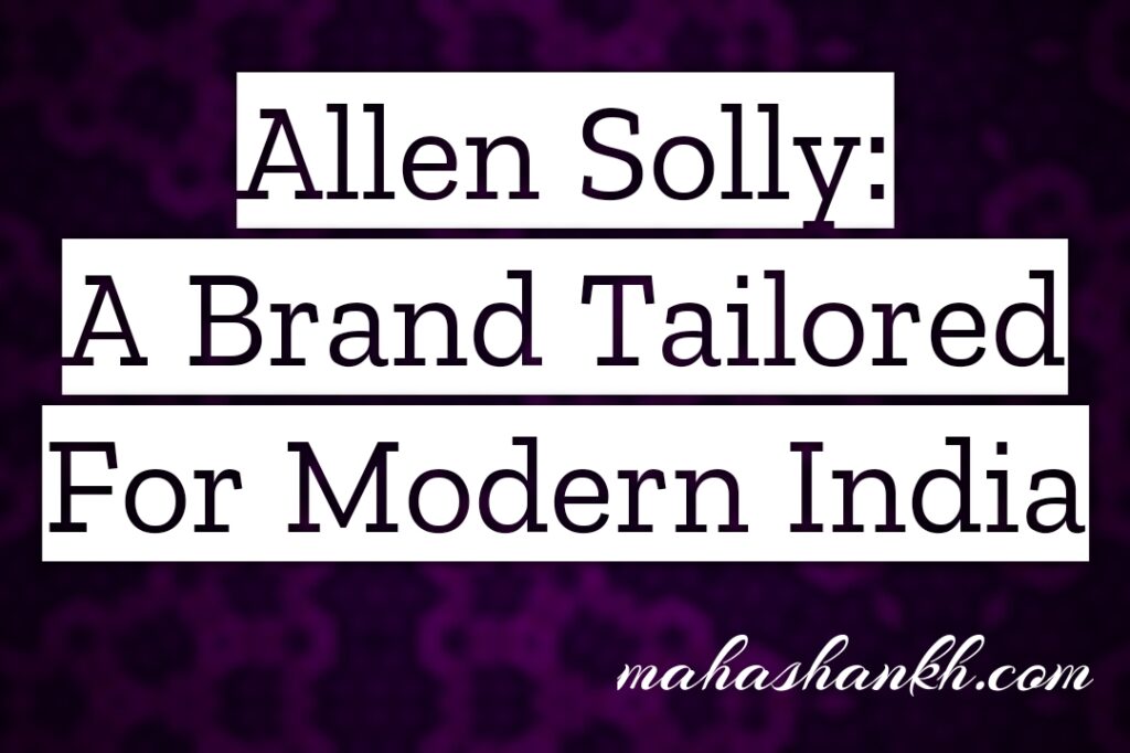 Allen Solly: A Brand Tailored for Modern India (Fashion Brands)