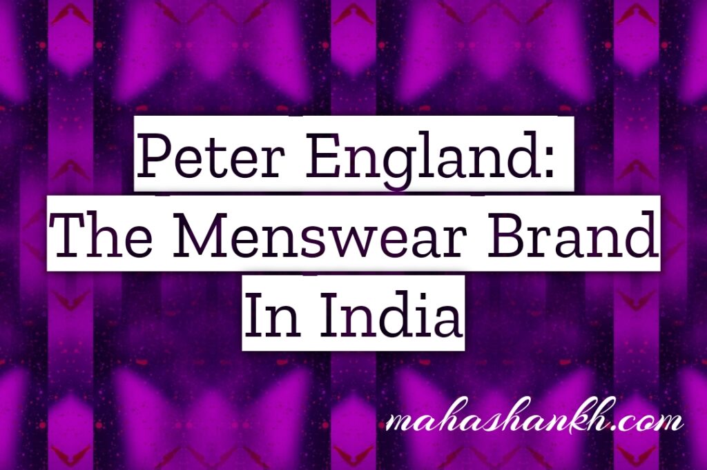 Peter England: The Quintessential Menswear Brand in India (Fashion Brands)