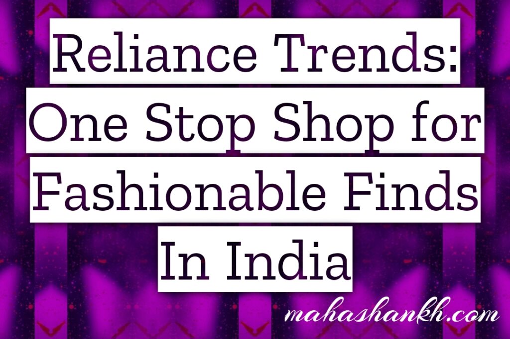 Reliance Trends: Your One-Stop Shop for Fashionable Finds in India (Fashion Brands)