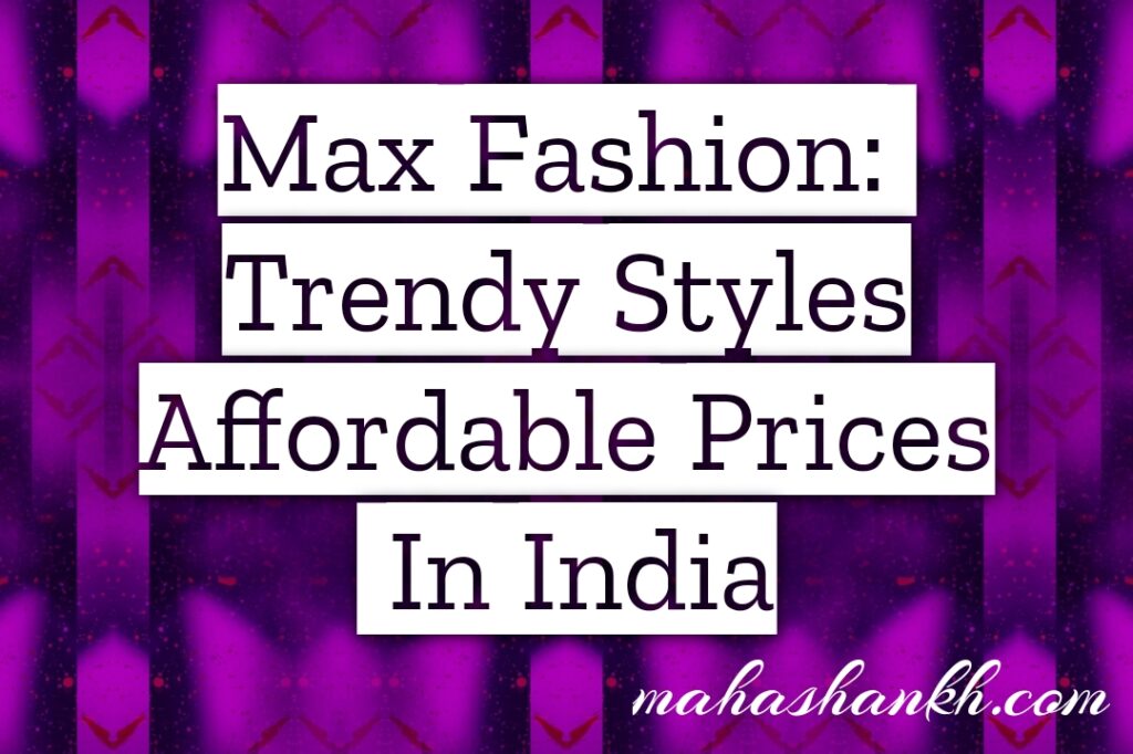 Max Fashion: Trendy Styles at Affordable Prices in India (Fashion Brands)